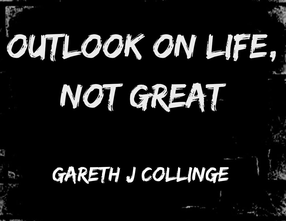 Outlook On Life, Not Great